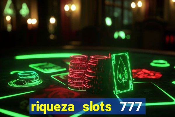 riqueza slots 777 paga mesmo